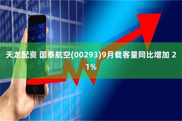 天龙配资 国泰航空(00293)9月载客量同比增加 21%