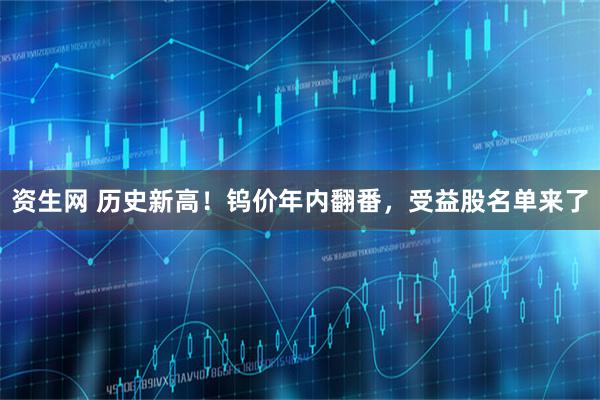 资生网 历史新高！钨价年内翻番，受益股名单来了