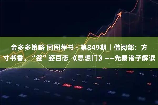 金多多策略 同图荐书 · 第849期丨借阅部：方寸书香，“签”姿百态 《思想门》——先秦诸子解读